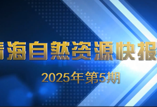 【视频】青海自然资源快报2025年第5期 （安全生产委员会召开2025年第一次全体会议，组织生活会）